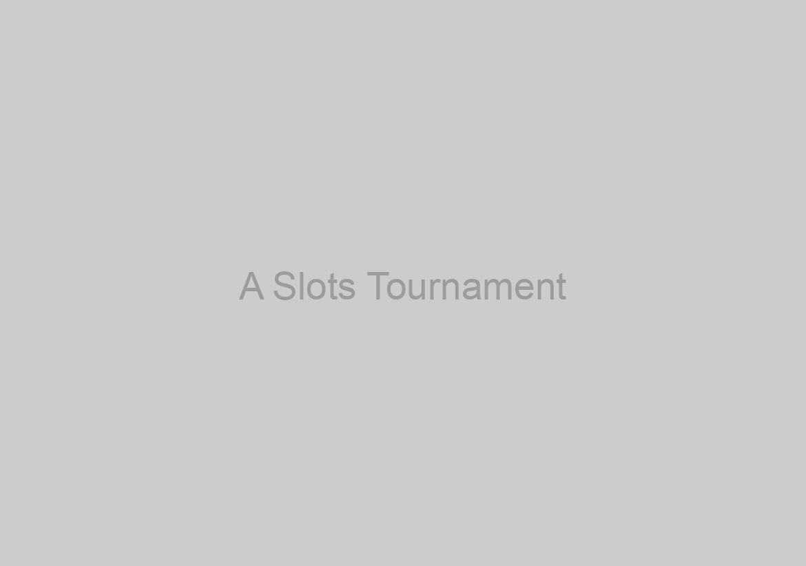 A Slots Tournament? What’s That A Look Into?